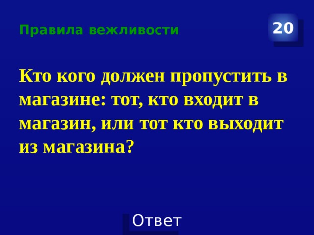 Правила вежливости 20 Кто кого должен пропустить в магазине: тот, кто входит в магазин, или тот кто выходит из магазина? 