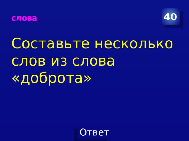 слова 40 Составьте несколько слов из слова «доброта» 