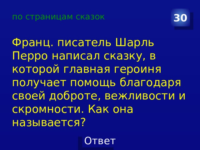 по страницам сказок 30 Франц. писатель Шарль Перро написал сказку, в которой главная героиня получает помощь благодаря своей доброте, вежливости и скромности. Как она называется? 