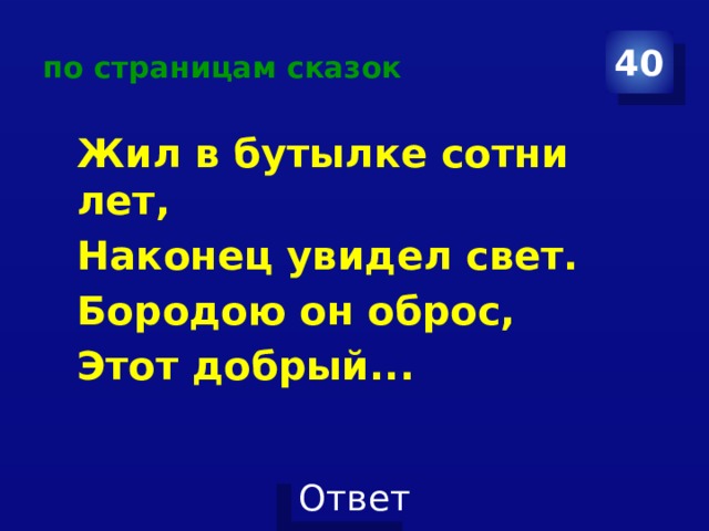 по страницам сказок 40 Жил в бутылке сотни лет, Наконец увидел свет. Бородою он оброс, Этот добрый... 