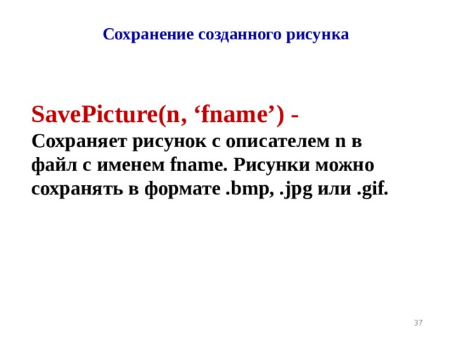 Сохранение созданного рисунка SavePicture(n ,  ‘ fname ’ ) - Сохраняет рисунок с описателем n в файл с именем fname. Рисунки можно сохранять в формате .bmp, .jpg или .gif. 19 
