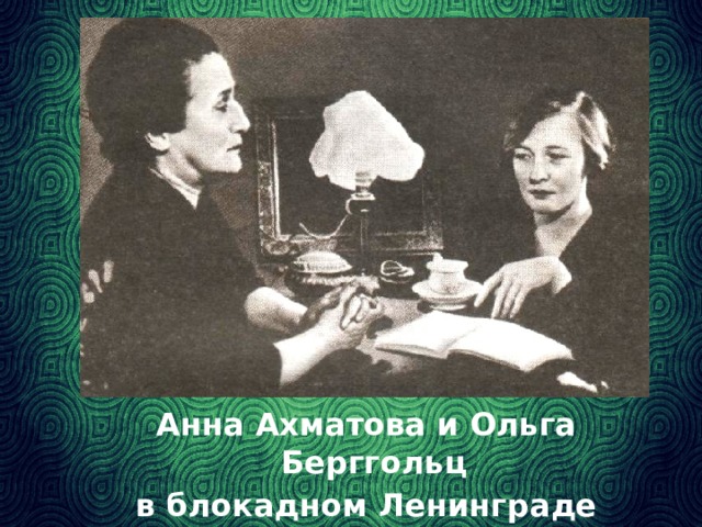 Анна Ахматова и Ольга Берггольц в блокадном Ленинграде