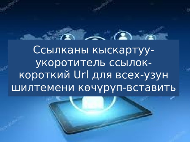 Ссылканы кыскартуу-укоротитель ссылок-короткий Url для всех-узун шилтемени көчүрүп-вставить 