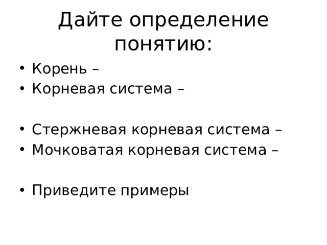 Дайте определение понятию: Корень – Корневая система – Стержневая корневая система – Мочковатая корневая система – Приведите примеры 