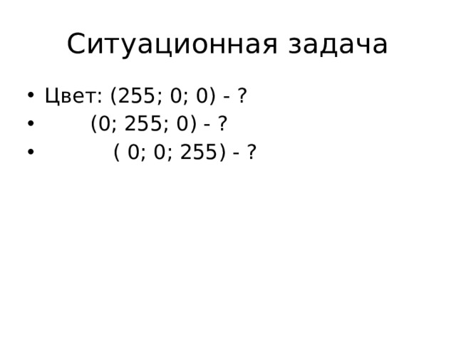 Ситуационная задача Цвет: (255; 0; 0) - ?   (0; 255; 0) - ?    ( 0; 0; 255) - ? 