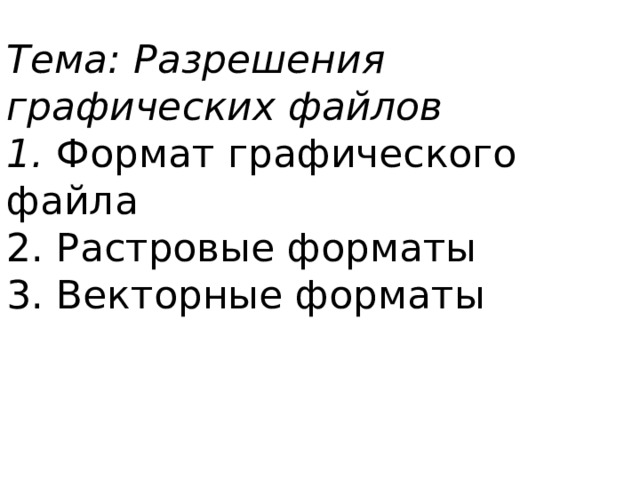 Тема: Разрешения графических файлов  1. Формат графического файла  2. Растровые форматы  3. Векторные форматы 