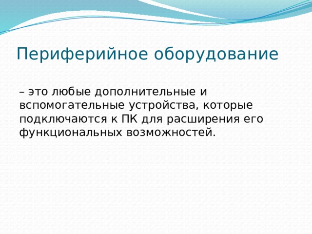 Периферийное оборудование – это любые дополнительные и вспомогательные устройства, которые подключаются к ПК для расширения его функциональных возможностей. 