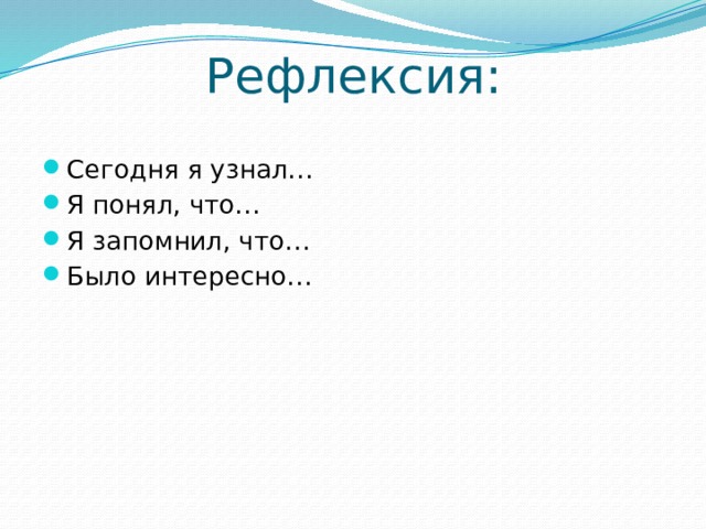 Рефлексия: Сегодня я узнал… Я понял, что… Я запомнил, что… Было интересно… 
