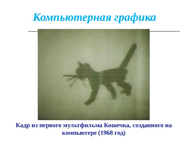 Компьютерная графика Кадр из первого мультфильма Кошечка, созданного на компьютере (1968 год) 