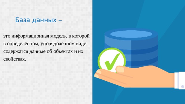 База данных   это информационная модель, в которой в определённом, упорядоченном виде содержатся данные об объектах и их свойствах. 
