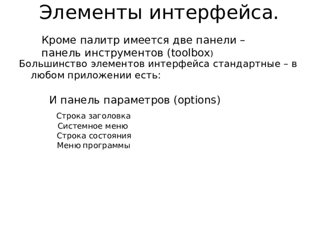 Элементы интерфейса. Кроме палитр имеется две панели – панель инструментов (toolbox ) Большинство элементов интерфейса стандартные – в любом приложении есть: И панель параметров (options) Строка заголовка Системное меню Строка состояния Меню программы 