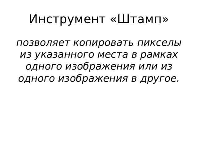Инструмент «Штамп» позволяет копировать пикселы из указанного места в рамках одного изображения или из одного изображения в другое. 