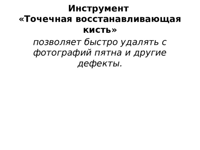 Инструмент  «Точечная восстанавливающая кисть» позволяет быстро удалять с фотографий пятна и другие дефекты. 