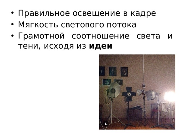 Правильное освещение в кадре Мягкость светового потока Грамотной соотношение света и тени, исходя из идеи 