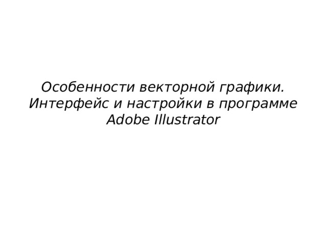 Особенности векторной графики. Интерфейс и настройки в программе Adobe Illustrator 