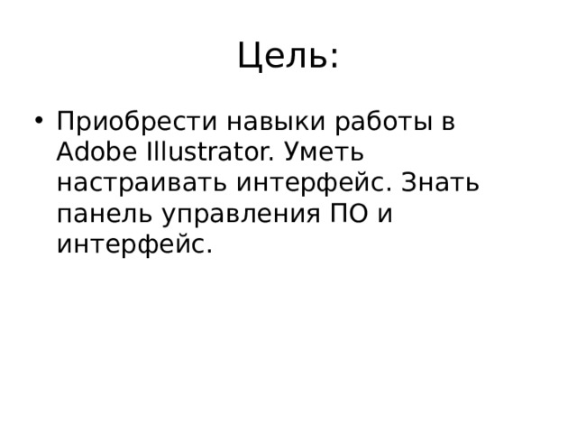 Цель: Приобрести навыки работы в Adobe Illustrator. Уметь настраивать интерфейс. Знать панель управления ПО и интерфейс. 