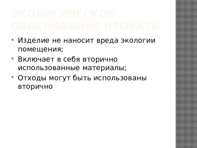 Экологическое обоснование проекта Изделие не наносит вреда экологии помещения; Включает в себя вторично использованные материалы; Отходы могут быть использованы вторично 