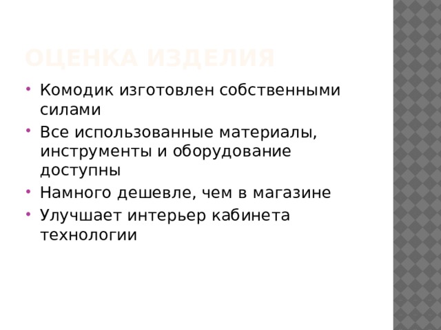Оценка изделия Комодик изготовлен собственными силами Все использованные материалы, инструменты и оборудование доступны Намного дешевле, чем в магазине Улучшает интерьер кабинета технологии 