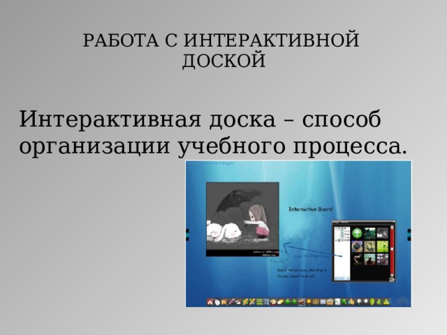 РАБОТА С ИНТЕРАКТИВНОЙ  ДОСКОЙ Интерактивная доска – способ организации учебного процесса.