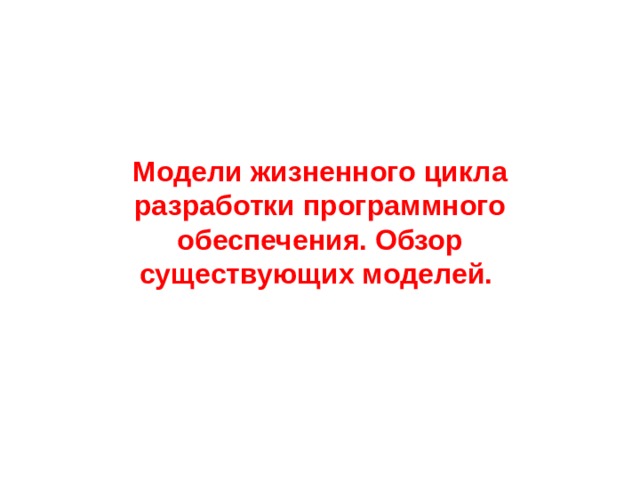 Модели жизненного цикла разработки программного обеспечения. Обзор существующих моделей. 