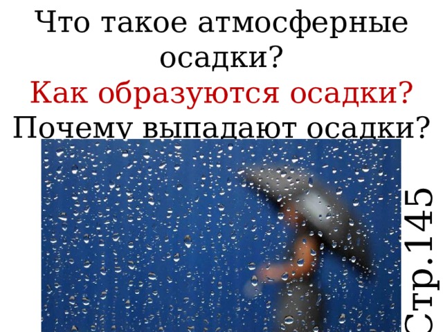 Что такое атмосферные осадки? Как образуются осадки? Почему выпадают осадки? Стр.145 
