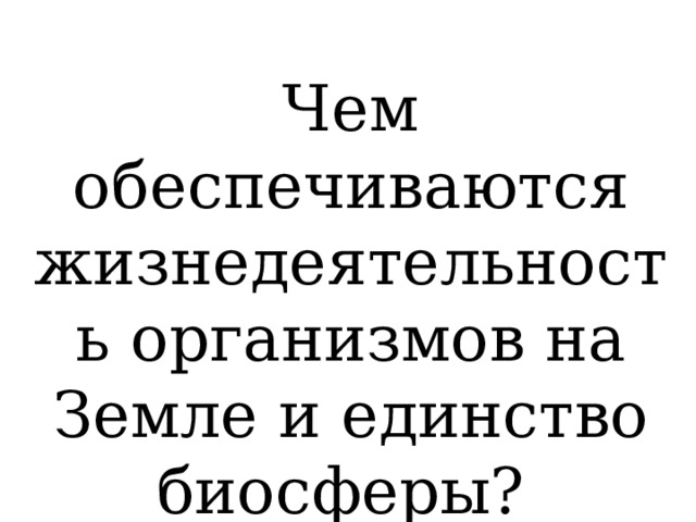 Чем обеспечиваются жизнедеятельность организмов на Земле и единство биосферы? 