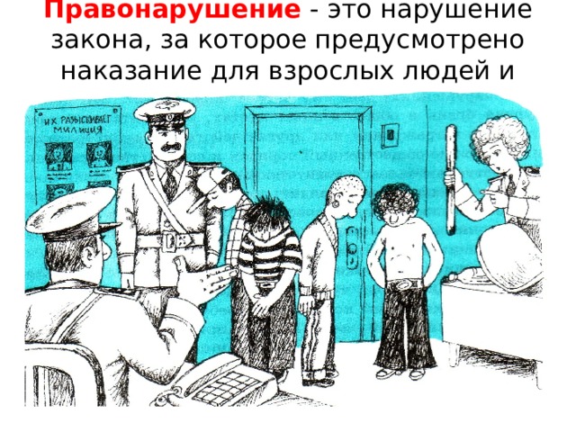 Правонарушение - это нарушение закона, за которое предусмотрено наказание для взрослых людей и подростков 