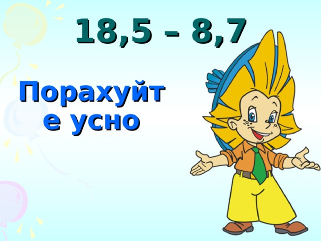 18,5 – 8,7 Порахуйте усно 