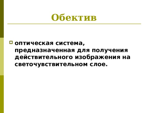 Обектив  оптическая система, предназначенная для получения действительного изображения на светочувствительном слое. 
