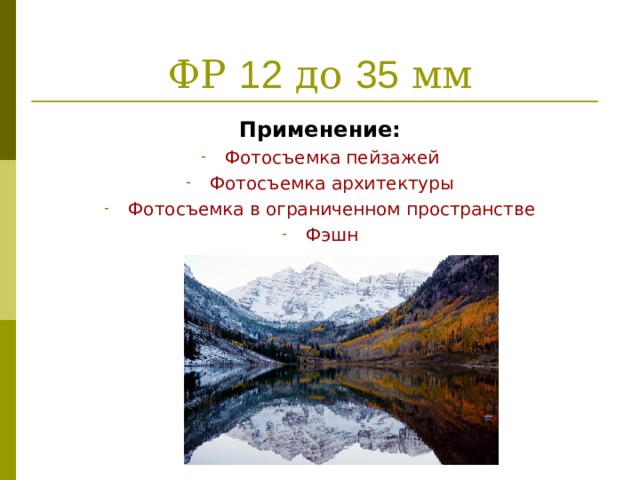 ФР 12 до 35 мм Применение: Фотосъемка пейзажей Фотосъемка архитектуры Фотосъемка в ограниченном пространстве Фэшн 