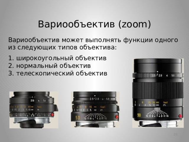 Вариообъектив (zoom) Вариообъектив может выполнять функции одного из следующих типов объектива: 1. широкоугольный объектив  2. нормальный объектив  3. телескопический объектив   