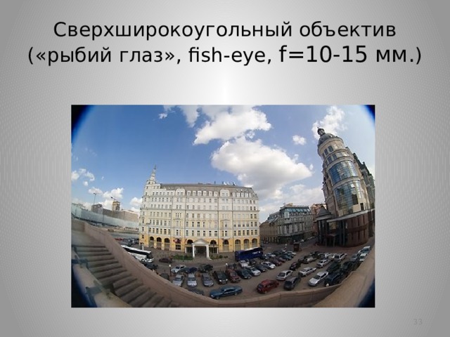 Сверхширокоугольный объектив («рыбий глаз», fish-eye, f=10-15 мм. )   