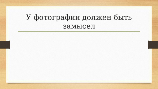У фотографии должен быть замысел 