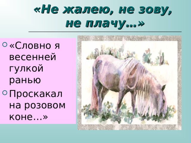 «Не жалею, не зову,  не плачу…» «Словно я весенней гулкой ранью Проскакал на розовом коне…» 