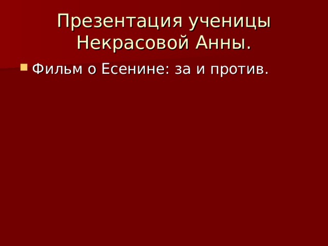 Презентация ученицы Некрасовой Анны. Фильм о Есенине: за и против. 