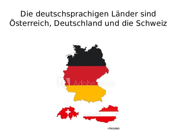 Die deutschsprachigen Länder sind Österreich, Deutschland und die Schweiz 