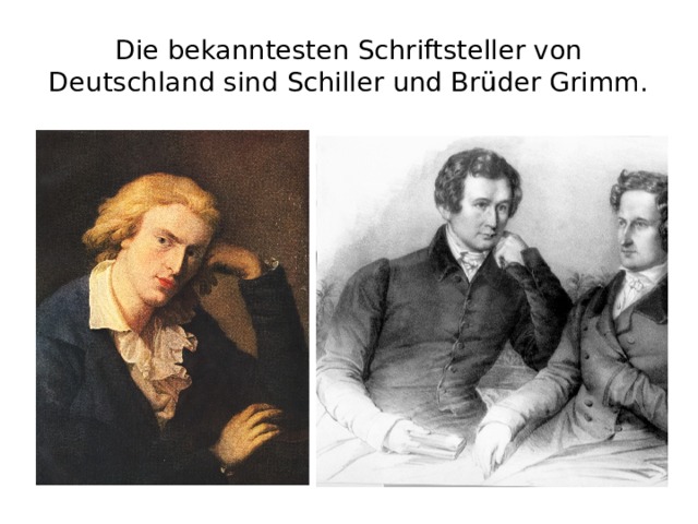 Die bekanntesten Schriftsteller von Deutschland sind Schiller und Brüder Grimm. 