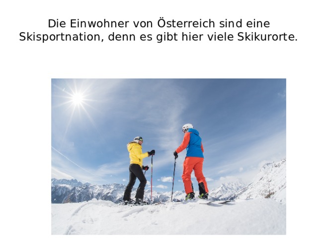 Die Einwohner von Österreich sind eine Skisportnation, denn es gibt hier viele Skikurorte. 