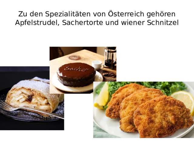 Zu den Spezialitäten von Österreich gehören Apfelstrudel, Sachertorte und wiener Schnitzel 