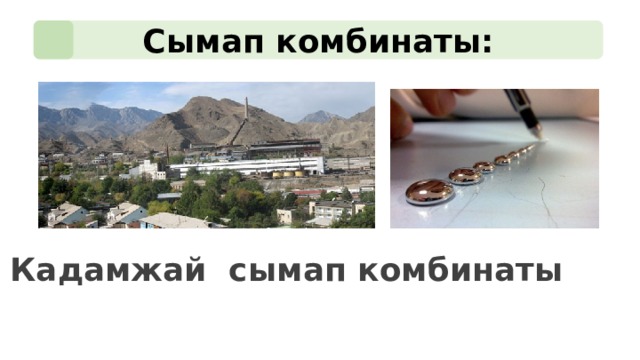 Сымап комбинаты:   Кадамжай сымап комбинаты 
