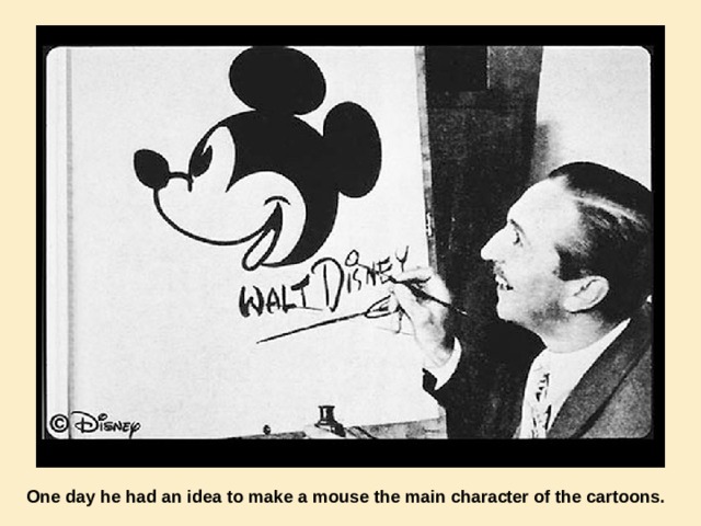 One day he had an idea to make a mouse the main character of the cartoons. 