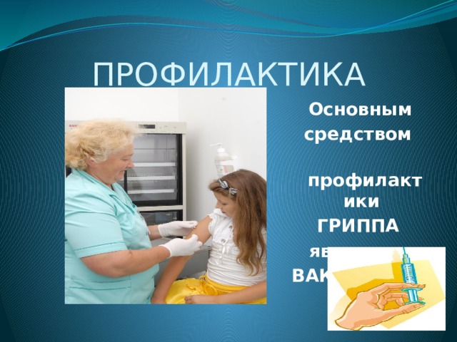 ПРОФИЛАКТИКА  Основным  средством  профилактики ГРИППА является ВАКЦИНАЦИЯ 
