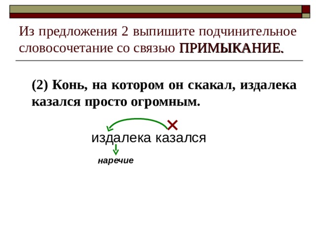 Из предложения 2 выпишите подчинительное словосочетание со связью ПРИМЫКАНИЕ.  (2) Конь, на котором он скакал, издалека казался просто огромным.  издалека казался наречие 