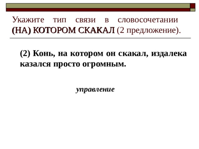 Укажите тип связи в словосочетании  (НА) КОТОРОМ СКАКАЛ (2 предложение). (2) Конь, на котором он скакал, издалека казался просто огромным. управление 