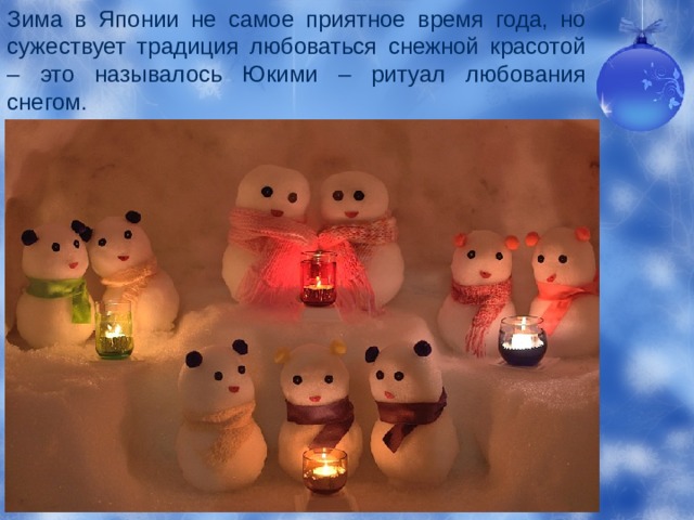 Зима в Японии не самое приятное время года, но сужествует традиция любоваться снежной красотой – это называлось Юкими – ритуал любования снегом. 