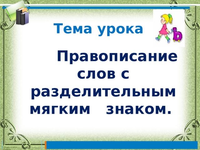 Тема урока  Правописание слов с разделительным мягким знаком.  