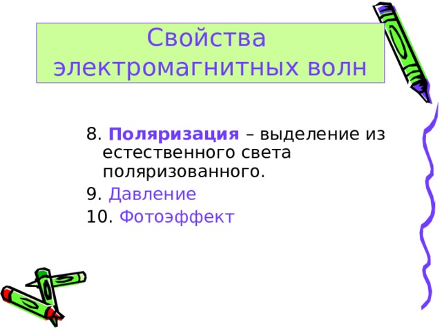 Свойства  электромагнитных волн 8. Поляризация – выделение из естественного света поляризованного. 9. Давление 10. Фотоэффект 