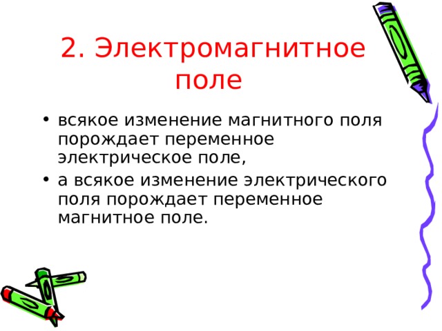 2. Электромагнитное поле всякое изменение магнитного поля порождает переменное электрическое поле, а всякое изменение электрического поля порождает переменное магнитное поле.   