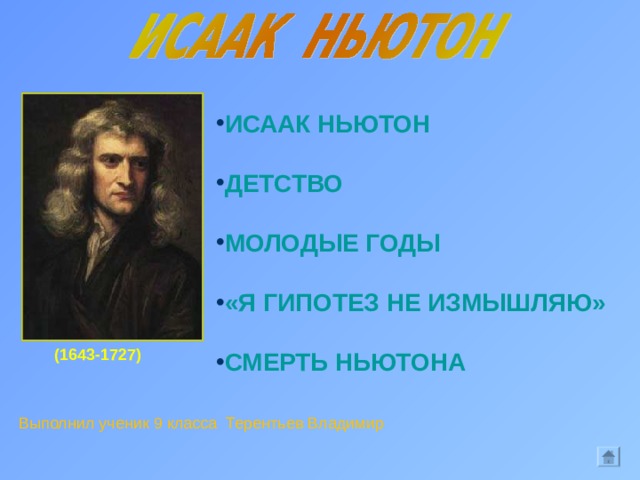 ИСААК НЬЮТОН  ДЕТСТВО  МОЛОДЫЕ ГОДЫ  «Я ГИПОТЕЗ НЕ ИЗМЫШЛЯЮ»  СМЕРТЬ НЬЮТОНА (1643-1727) Выполнил ученик 9 класса Терентьев Владимир 