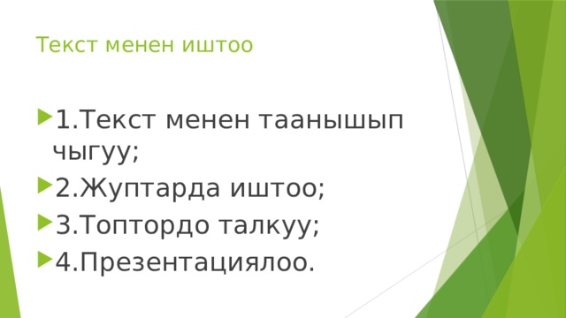 Текст менен иштоо 1.Текст менен таанышып чыгуу; 2.Жуптарда иштоо; 3.Топтордо талкуу; 4.Презентациялоо. 